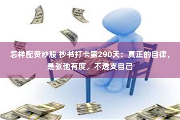 怎样配资炒股 抄书打卡第290天：真正的自律，是张弛有度，不透支自己