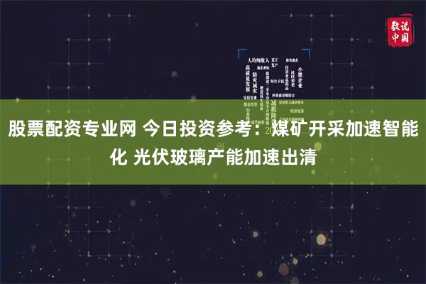 股票配资专业网 今日投资参考：煤矿开采加速智能化 光伏玻璃产能加速出清